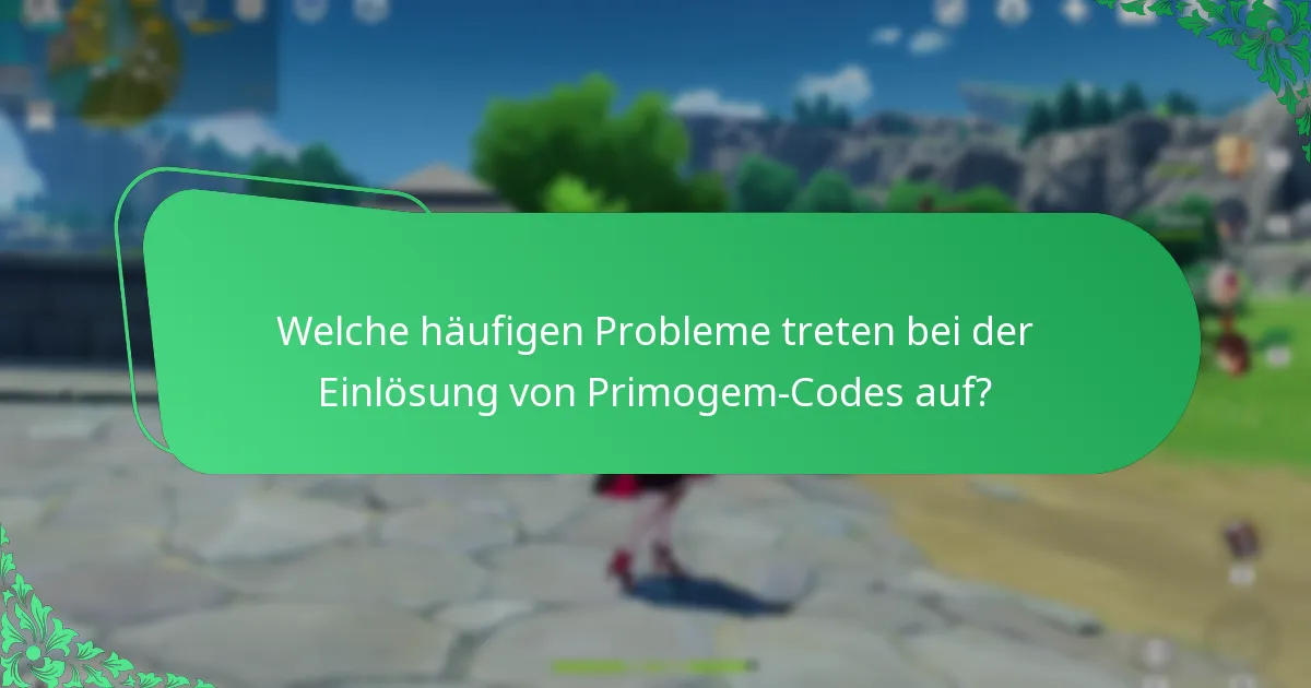 Welche häufigen Probleme treten bei der Einlösung von Primogem-Codes auf?