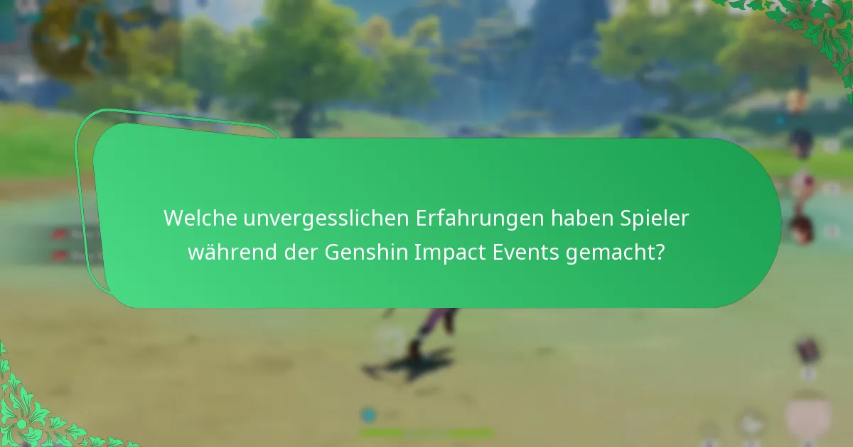 Welche unvergesslichen Erfahrungen haben Spieler während der Genshin Impact Events gemacht?